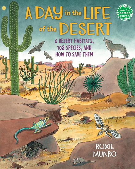 A Day in the Life of the Desert: 6 Desert Habitats, 108 Species, and How to Save Them - ROXIE MUNRO