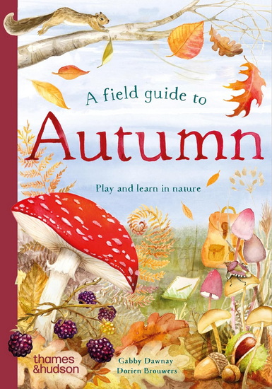 A Field Guide to Autumn: Play and Learn in Nature - GABBY DAWNAY - DORIEN BROUWERS