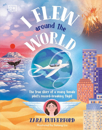 I Flew Around the World: The Story of a Young Female Pilot&#39;s Record-Breaking Flight - ZARA RUTHERFORD