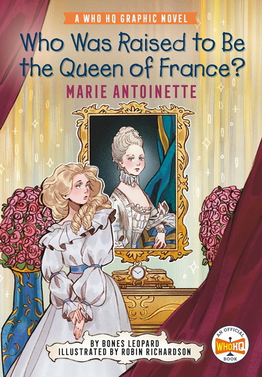 Who Was Raised to Be the Queen of France?: Marie Antoinette: A Who HQ Graphic Novel - BONES LEOPARD & AL