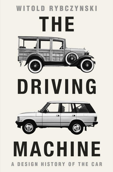 The Driving Machine: A Design History of the Car - WITOLD RYBCZYNSKI