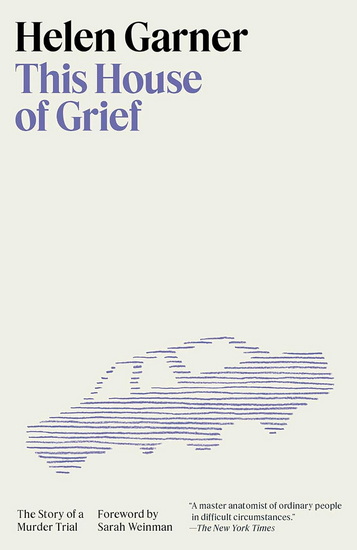 This House of Grief: The Story of a Murder Trial - HELEN GARNER