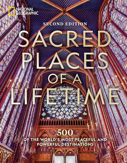 Sacred Places of a Lifetime, Second Edition: 500 of the World&#39;s Most Peaceful and Powerful Destinations - COLLECTIF