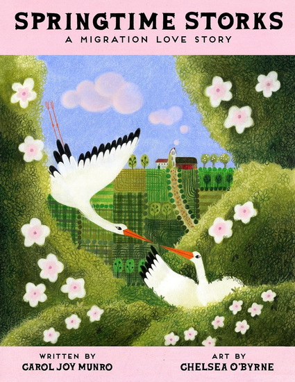 Springtime Storks: A Migration Love Story - CAROL JOY MUNRO - CHELSEA O'BYRNE