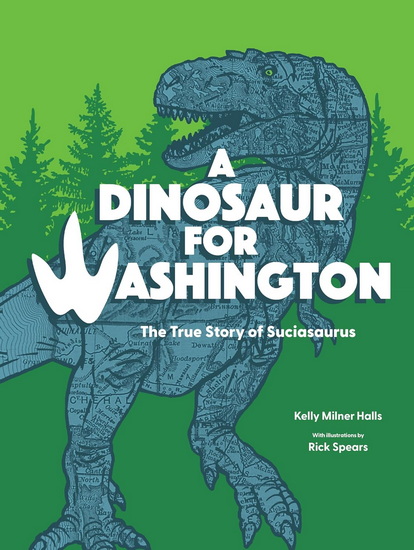 A Dinosaur for Washington: The True Story of Suciasaurus - KELLY MILNER HALLS - RICK SPEARS