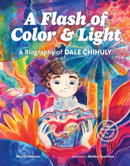 A Flash of Color and Light: A Biography of Dale Chihuly - SHARON MENTYKA - SHELLEY COUVILLION