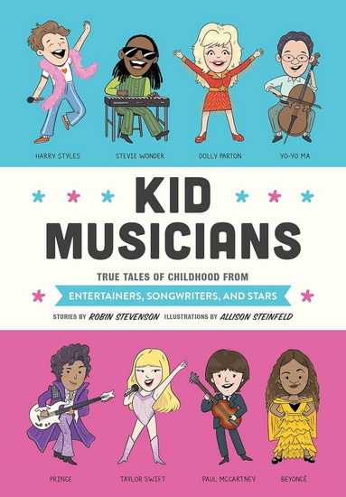 Kid Musicians: True Tales of Childhood from Entertainers, Songwriters, and Stars - ROBIN STEVENSON - ALLISON STEINFELD