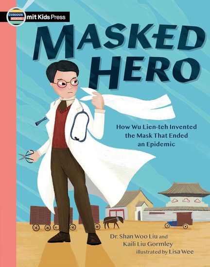 Masked Hero: How Wu Lien-teh Invented the Mask That Ended an Epidemic - SHAN WOO LIU - LISA WEE