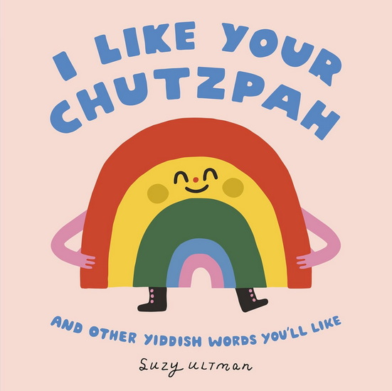 I Like Your Chutzpah: And Other Yiddish Words You&#39;ll Like - SUZY ULTMAN