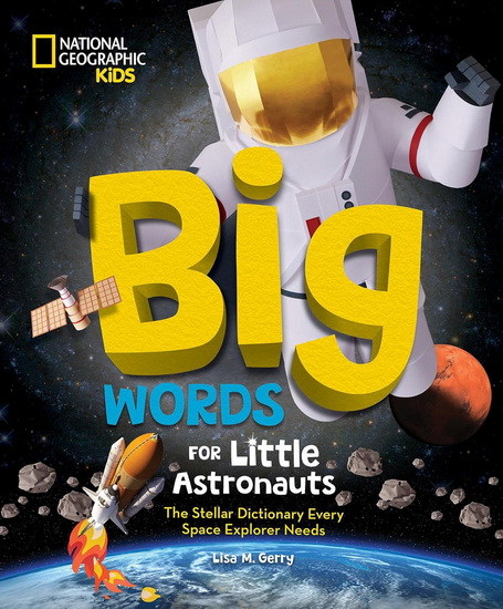Big Words for Little Astronauts: The Stellar Dictionary Every Space Explorer Needs - LISA M GERRY