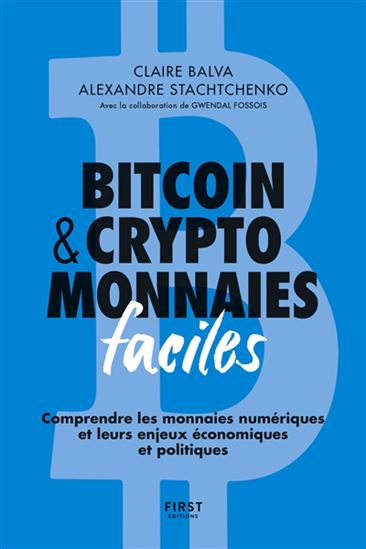 Bitcoin & cryptomonnaies faciles : comprendre les monnaies numériques et leurs enjeux économiques et politiques N. éd. - CLAIRE BALVA - ALEXANDRE STACHTCHENKO