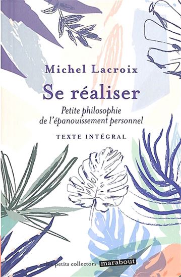 Se réaliser : petite philosophie de l&#39;épanouissement personnel N. éd. - MICHEL LACROIX
