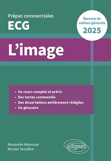 L'image. Epreuve de culture générale. Prépas commerciales ECG 2025 - ALEXANDRE ABENSOUR - NICOLAS TENAILLON