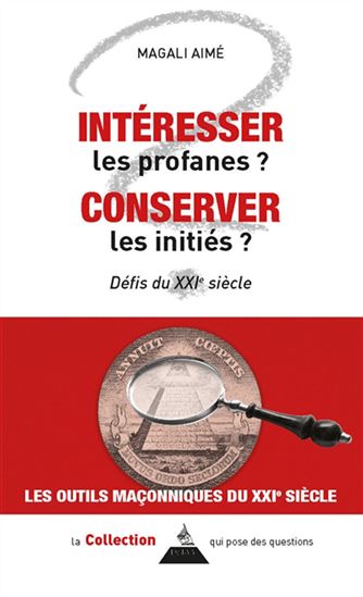Les Défis maçonniques du XXIe siècle : intéresser les profanes et conserver les initiés ? - MAGALI AIMÉ