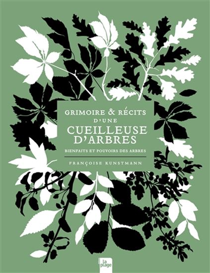 Grimoire & récits d'une cueilleuse d'arbres : bienfaits et pouvoirs des arbres - FRANÇOISE KUNSTMANN
