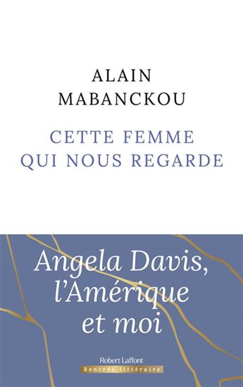 Cette femme qui nous regarde. Angela Davis, l&#39;amérique et moi - ALAIN MABANCKOU