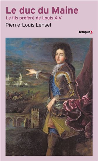 Le Duc du Maine : le fils préféré de Louis XIV - PIERRE-LOUIS LENSEL
