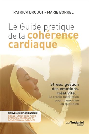 Le Guide pratique de la cohérence cardiaque : stress, gestion des émotions, créativité... la cardio-méditation pour mieux vivre au quotidien N. éd. - PATRICK DROUOT - MARIE BORREL