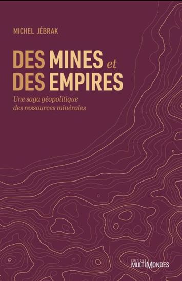 Des mines et empires : une saga géopolitique des ressources minérales - MICHEL JÉBRAK
