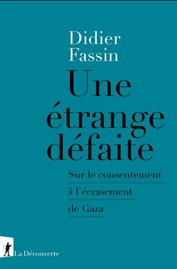 Une étrange défaite : sur le consentement à l&#39;écrasement de Gaza - DIDIER FASSIN