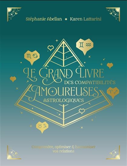 Le Grand livre de l'astrologie et des compatibilités amoureuses - STÉPHANIE ABELLAN - KAREN LATTARINI