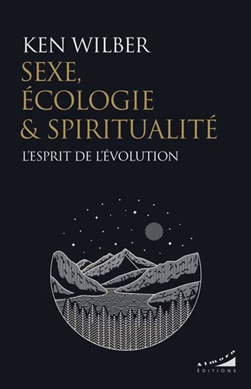 Sexe, écologie et spiritualité : l&#39;esprit de l&#39;évolution - KEN WILBER