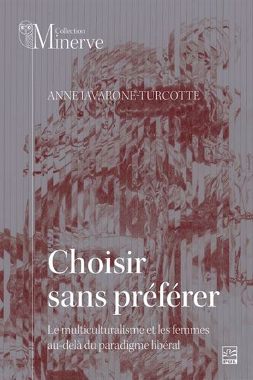 Choisir sans préférer : le multiculturalisme et les femmes au delà du paradigme libéral - ANNE IAVARONE-TURCOTTE