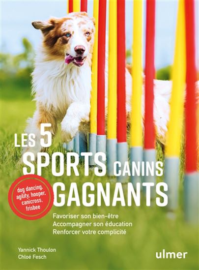 Les 5 sports canins gagnants : favoriser son bien-être, accompagner son éducation, renforcer votre complicité - CHLOÉ FESCH - YANNICK THOULOU