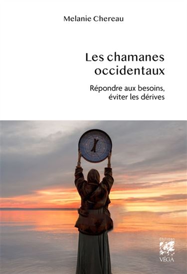 Les Chamanes occidentaux : répondre aux besoins, éviter les dérives - MÉLANIE CHEREAU