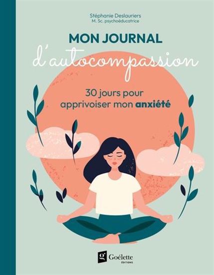 Mon journal d’autocompassion : 30 jours pour apprivoiser mon anxiété - STÉPHANIE DESLAURIERS
