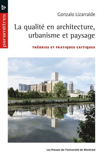 La Qualité en architecture, urbanisme et paysage : théories et pratiques critiques - GONZALO LIZARRALDE