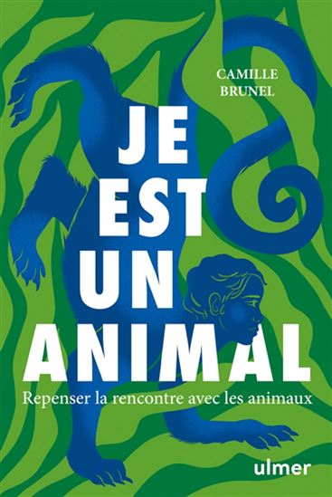 Je est un animal : repenser la rencontre avec les animaux - CAMILLE BRUNEL