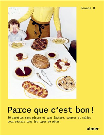 Parce que c&#39;est bon ! : 80 recettes sans gluten et sans lactose, sucrées et salées pour réussir tous les types de pâtes - JEANNE B
