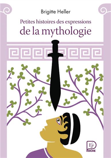 Petites histoires des expressions de la mythologie N. éd. - BRIGITTE HELLER - FRÉDÉRIC SOCHARD