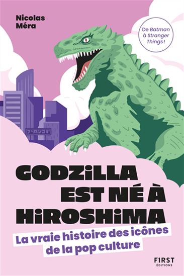 Godzilla est né à Hiroshima : la vraie histoire des icônes de la pop culture - NICOLAS MÉRA