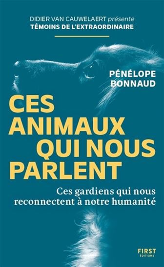 Ces animaux qui nous parlent : les incroyables messages de nos compagnons de vie N. éd. - PÉNÉLOPE BONNAUD