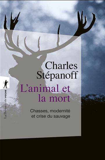 L&#39;Animal et la mort : chasses, modernité et crise du sauvage - CHARLES STÉPANOFF