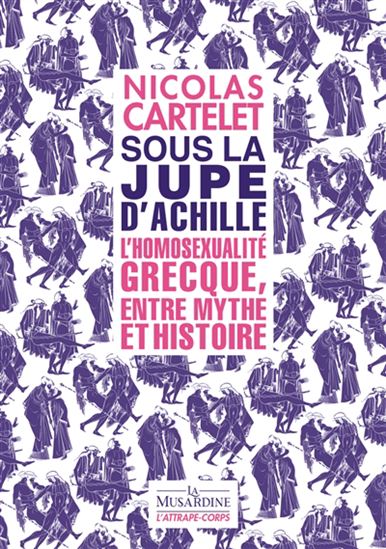 Sous la jupe d&#39;Achille : l&#39;homosexualité grecque, entre mythe et histoire - NICOLAS CARTELET