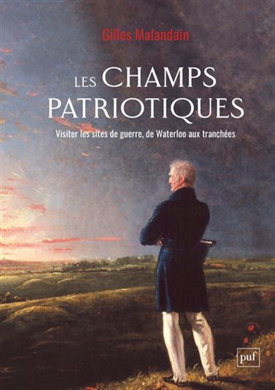Les Champs patriotiques : visiter les sites de guerre dans l'Europe du XIXe - GILLES MALANDAIN