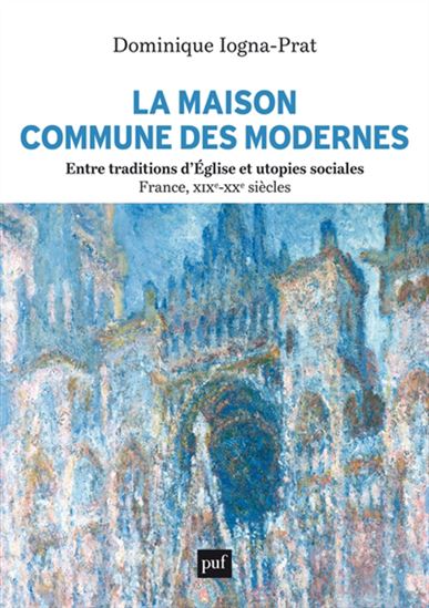 La Maison commune des Modernes, entre traditions d&#39;Église et utopies sociales - DOMINIQUE IOGNA-PRAT