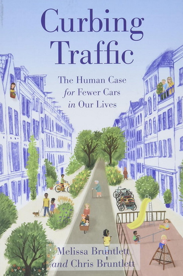 Curbing Traffic: The Human Case for Fewer Cars in Our Lives - CHRIS BRUNTLETT - MELISSA BRUNTLETT