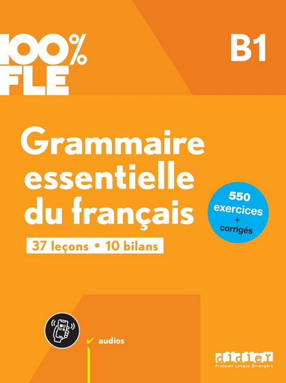 Grammaire essentielle du français B1 : 37 leçons, 10 bilans : 550 exercices + corrigés N. éd. - COLLECTIF