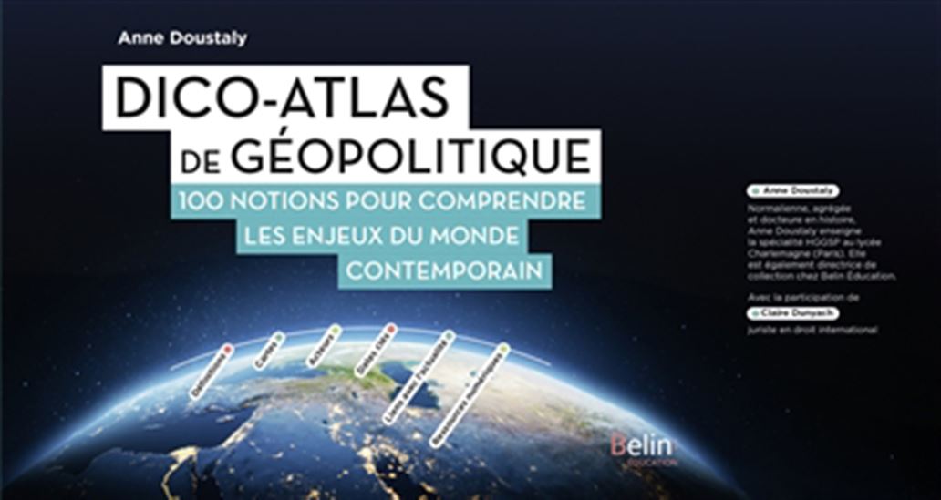 Dico-atlas de géopolitique : 100 notions pour comprendre les enjeux du monde contemporain - ANNE DOUSTALY-DUNYACH