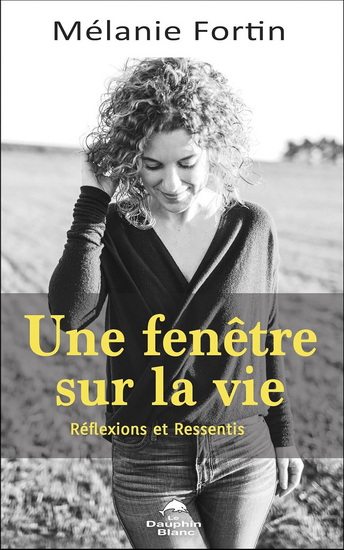 Une fenêtre sur la vie : Réflexions et observations - MÉLANIE FORTIN