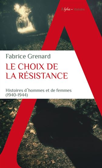 Le Choix de la résistance : histoires d'hommes et de femmes (1940-1944) - FABRICE GRENARD