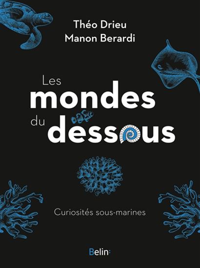 Les Mondes du dessous : curiosités sous-marines - THÉO DRIEU - MANON BÉRARDI