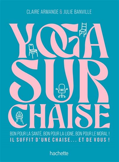 Yoga sur chaise : 5 minutes + 1 chaise : Bon pour la santé, bon pour la ligne, bon pour le moral ! N. éd. - CLAIRE ARMANGE - JULIE BANVILLE