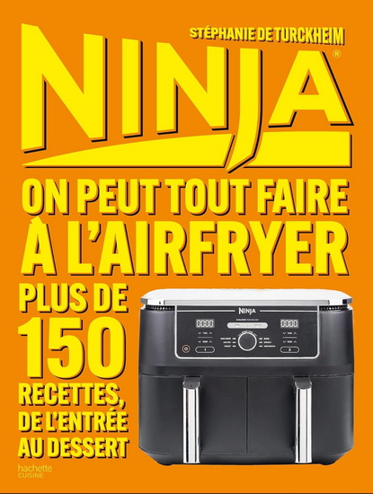 Ninja : on peut tout faire à l'Airfryer : 150 recettes, de l'entrée au dessert - STÉPHANIE DE TURCKHEIM