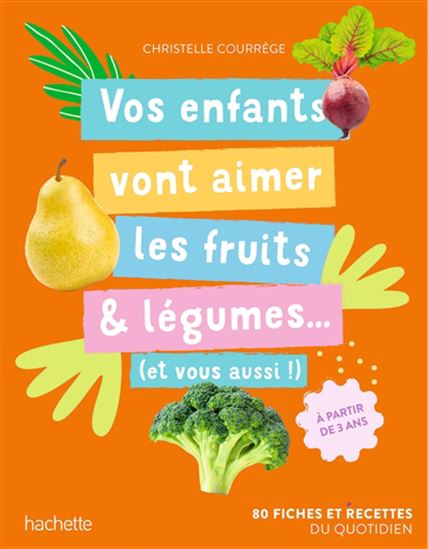 Vos enfants vont aimer les fruits & légumes... : et vous aussi ! : 80 fiches et recettes du quotidien - CHRISTELLE COURREGE