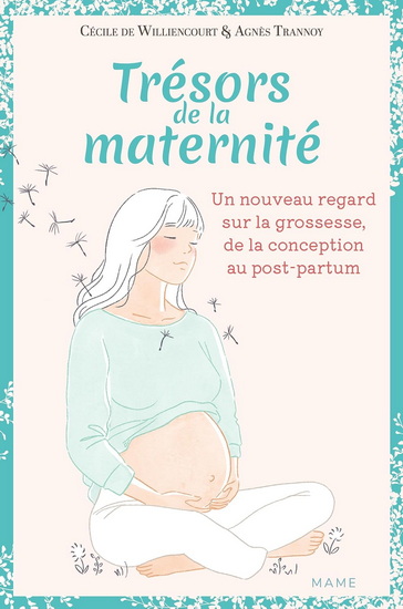 Trésors de la maternité : double regards sur la grossesse, de la conception au post-partum - CÉCILE DE WILLIENCOURT - AGNÈS TRANNOY